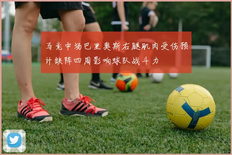 马竞中场巴里奥斯右腿肌肉受伤预计缺阵四周影响球队战斗力