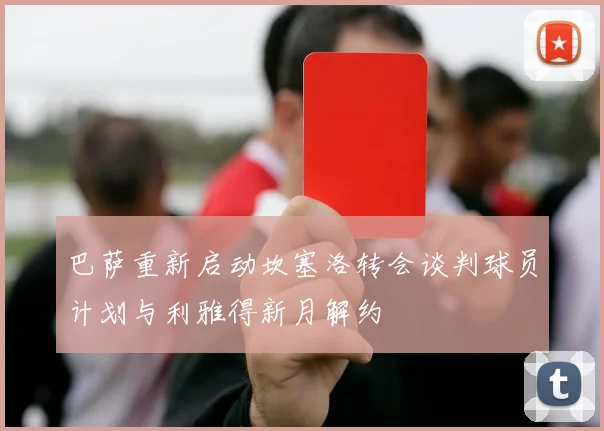 巴萨重新启动坎塞洛转会谈判球员计划与利雅得新月解约